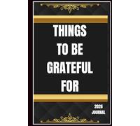 Things To Be Grateful For: 2026 Journal of Gratitude, Designed to cultivate thankfulness through daily reflections and to be grateful for all that you have.