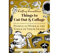 Things to Cut Out and Collage: A Black and White Vintage Collection of People at Work and the Tools of Their Trade - Over 400 Images to Cut and Collage