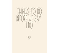 Things To Do Before We Say I Do: 120-Page Unruled Wedding Planning Notebook for Brides, Grooms & Engagement Gifts Things To Do Before We Say I Do: ... & Engagement Gifts: A Blank Wedding Planner