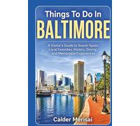 Things To Do In BALTIMORE: A Visitor’s Guide to Scenic Spots, Local Favorites, History, Dining, and Memorable Experiences