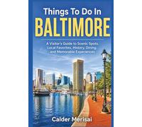 Things To Do In BALTIMORE: A Visitor’s Guide to Scenic Spots, Local Favorites, History, Dining, and Memorable Experiences