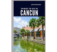 THINGS TO DO IN CANCUN: Top Attractions, Hidden Gems, and Local Tips