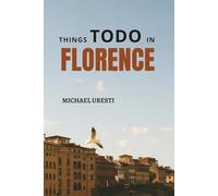 Things to do in Florence: The Smart Traveler's Companion to Explore The City like a local!