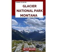THINGS TO DO IN GLACIER NATIONAL PARK MONTANA: Explore the Crown of the Continent