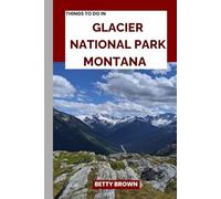 THINGS TO DO IN GLACIER NATIONAL PARK MONTANA: Explore the Crown of the Continent