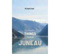 Things To Do In Juneau: The Smart Traveler's Guide to Explore The City like a local!