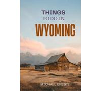 Things To Do In Wyoming: What They Won't Tell You About But You Need to Know!
