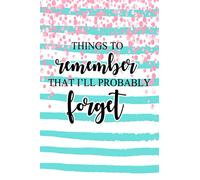Things to Remember That I'll Probably Forget: Notebook For Forgetful People Funny Journal Stuff I Can't Remember Diary Gifts For Forgetful People ... for the Forgetful (120 Pages, Lined, 6 x 9)