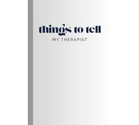 Things To Tell My Therapist: A journal of thoughts for self or gift