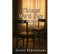 Things We’d Say If We Weren’t Afraid: Finding Words for the Silence Between Us