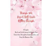 Things We Don't Tell Each Other Enough: A Couples Back-and-Forth Journal to Deepen Your Connection, Strengthen Communication, and Keep the Romance Alive