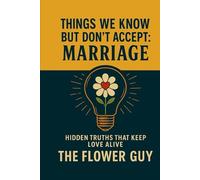 Things We Know But Don't Accept: Marriage: The Hidden Truths That Keep Love Alive