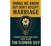 Things We Know But Don't Accept: Marriage: The Hidden Truths That Keep Love Alive