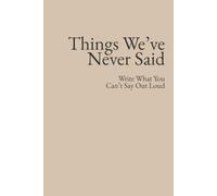 Things We’ve Never Said: Write What You Can’t Say Out Loud: A Journal for Honest Conversations