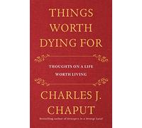 Things Worth Dying for: Thoughts on a Life Worth Living