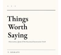 Things Worth Saying: Observations, Quotes & the Occasional Inconvenient truth