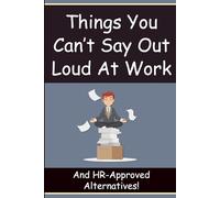 Things You Can’t Say Out Loud at Work: Funny Office Notebook with 60 HR-Approved Comebacks - Coworker & Boss Gag Gift, Blank Lined Workplace Humor Journal