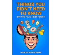 Things You Didn’t Need to Know: But Now You’ll Never Forget