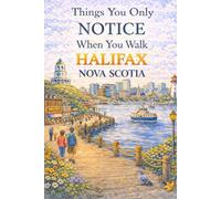 Things You Only Notice When You Walk Halifax: A Walk Through Nova Scotia's Capital