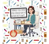 Things You Wish You Could Say at Work But Can't: The Workplace Edition Colouring Book For Adults: The Perfect Funny Gift For Office Worker's With A ... Humour. Colour your way through the madness.