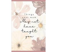 Things Your Mom May Not Have Taught You: A Guide for Girls