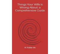 Things Your Wife is Wrong About: a Comprehensive Guide