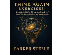 Think Again Exercises: A Mind Unfolding Through Adam Grant’s Art of Curiosity, Rethinking, and Renewal