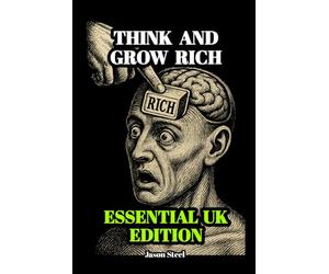 THINK AND GROW RICH - ESSENTIAL UK EDITION: Timeless success principles, thoughtfully adapted into a concise and highly readable modern guide.
