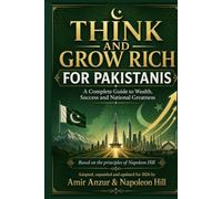 Think and Grow Rich for Pakistanis: Napoleon Hill's Timeless Principles, Retold with True Pakistani Stories for a New Generation