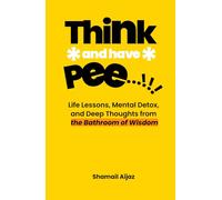 Think And Have Pee: Life Lessons, Mental Detox, and Deep Thoughts from the Bathroom of Wisdom