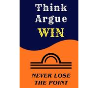 Think. Argue. Win.: How to Think Clearly, Debate Honestly, and Never Lose the Point