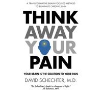 Think Away Your Pain: Your Brain is the Solution to Your Pain
