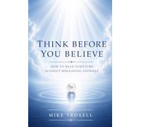 Think Before You Believe: How to Read Scripture Without Misleading Yourself