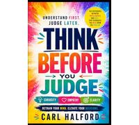Think Before You Judge: Understand First. Judge Later.: The Difference Between Intelligence and Ego-That Separates the Wise from the Foolish