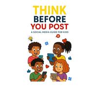 Think Before You Post: A Social Media Guide For Kids