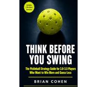 Think Before You Swing: The Pickleball Strategy Guide for 3.0-3.5 Players Who Want to Win More and Guess Less