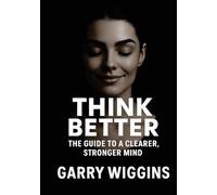 THINK BETTER: THE GUIDE TO A CLEARER, STRONGER MIND