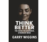 THINK BETTER: THE GUIDE TO A CLEARER, STRONGER MIND
