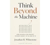 Think Beyond the Machine: How Schools Can Protect Student Agency in the Age of AI: 15