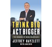 Think Big, Act Bigger: The Rewards of Being Relentless