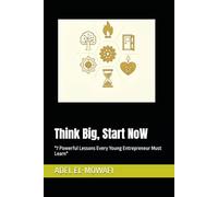 Think Big, Start Now: "7 Powerful Lessons Every Young Entrepreneur Must Learn"