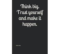 Think big. Trust yourself and make it happen.: Motivational notebook. 120 pages . 6" x 9" Perfect size for for kids, teens, or adults!