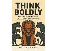 Think Boldly: Accept Nothing and Challenge Everything