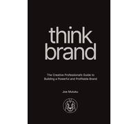 Think Brand: The Creative Professional's Guide to Building a Powerful and Profitable Brand