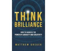 Think Brilliance: How to Harness the Power of Curiosity and Creativity to Solve Problems, Discover New Ideas, and Drive Innovation