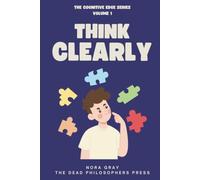 Think Clearly: How to Avoid Confusion, Bias, and Mental Clutter - A Practical Guide to Cognitive Biases, Logical Fallacies, and Better Decision-Making