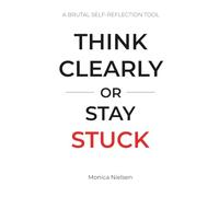Think Clearly or Stay Stuck: A Brutal Self-Reflection Tool to Stop Overthinking, Gain Clarity, and Make Better Decisions