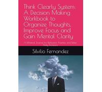 Think Clearly System: A Decision Making Workbook to Organize Thoughts, Improve Focus and Gain Mental Clarity: A Minimal Journal for Reflection, Priorities and Better Daily Decisions