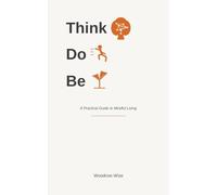 Think. Do. Be: A Practical Guide To Mindful Living