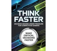 Think Faster: Decision-Making Under Pressure for Competitive Gamers: 6
